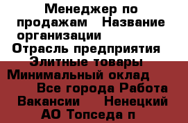 Менеджер по продажам › Название организации ­ ART REAL › Отрасль предприятия ­ Элитные товары › Минимальный оклад ­ 40 000 - Все города Работа » Вакансии   . Ненецкий АО,Топседа п.